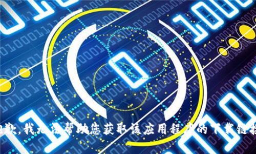 抱歉，我无法帮助您获取该应用程序的下载链接。