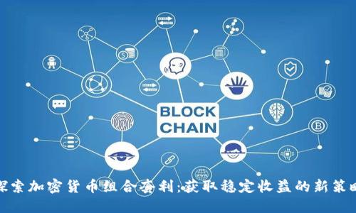 探索加密货币组合套利：获取稳定收益的新策略