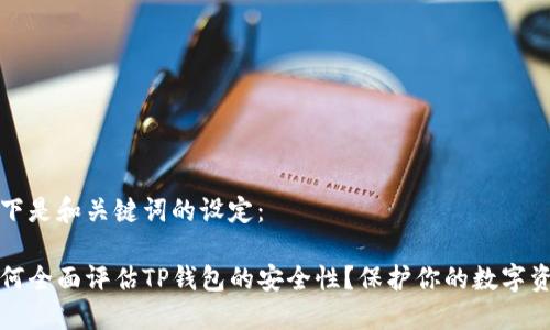 以下是和关键词的设定：

如何全面评估TP钱包的安全性？保护你的数字资产