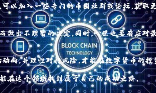 对于“TP钱包风险币能卖吗”的问题，涉及到数字货币的交易和风险判断。TP钱包作为一种数字货币钱包，通常支持多种代币的管理和交易。但是否能卖出某种特定的风险币，主要取决于以下几个方面：

### 了解风险币的性质
风险币是指那些市场波动性较大，价格不稳定，或者项目本身不够成熟、缺乏透明度的数字货币。一般来说，这类币种较容易受到投机的影响，投资者需谨慎对待。在考虑是否出售一枚风险币时，首先要对其项目背景有足够的了解，比如开发团队、技术白皮书、市场需求等。

### 交易所的支持情况
不所有的风险币都可以在TP钱包内交易。首先需要确认该币种是否在能够进行交易的交易所上市。你可以通过TP钱包提供的市场信息查看该币的流通情况，或者直接在交易所的官方平台进行查询。若该币种已经在主流交易所上市，并且具备一定的交易量和流动性，卖出的机会就较高。

### 如何操作出售风险币
如果你决定出售你的风险币，通常可以按照以下步骤进行：
ul
li打开TP钱包并登录你的账户。/li
li在钱包界面找到你想要出售的风险币，查看最新的市场价格。/li
li选择“出售”或“交易”功能，并输入你想出售的数量。/li
li确认交易信息后，打开交易所进行卖出操作，确保选择合适的时间以获取更好的价格。/li
/ul

### 评估时机和市场趋势
考虑出售风险币的时机非常重要。投资者应关注市场动向，分析币价的波动趋势和技术图表，了解市场对该币种的预期。如有必要，也可以加入一些专门的币圈社群或论坛，获取更为即时的信息与建议，从而帮助你做出更明智的决策。

### 风险控制与心理准备
在进行任何投资时，特别是数字货币这样的高风险领域，风险控制至关重要。投资者应设定清晰的止损和止盈点，以避免因情绪波动而做出不理智的决定。同时，心里也要有应对最坏情况的准备。尽量避免因数字货币的短期涨跌而影响自己的投资判断，保持冷静和理性，方能在这波动剧烈的市场中寻找到机会。

### 总结与建议
总的来说，TP钱包中的风险币是可以出售的，但在操作前需要充分了解个别币的性质、市场支持情况及交易策略。持续学习、分析市场动向，并理性对待风险，才能在数字货币的投资中获得理想的回报。

通过以上内容，我们可以看到，出售TP钱包中的风险币并非简单的选择，涉及众多因素的考量和市场的动态变化。希望每位投资者都能在这个领域找到属于自己的成功之路。