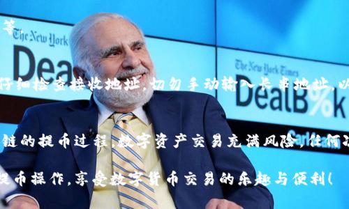 提币至币安链的具体操作步骤通常包括选择正确的币种、钱包地址和交易确认等步骤。以下是关于如何通过TP钱包提币到币安链的详细指南。这一过程包括币种选择、设置手续费、确认交易等环节，确保过程顺利进行。

第一步：打开TP钱包
首先，确保你已经在手机或平板上安装了TP钱包。如果尚未安装，前往应用商店搜索“TP钱包”进行下载并安装。打开应用后，输入你的密码以登录到钱包中。

第二步：选择要提币的币种
在TP钱包主界面上，你会看到自己拥有的各种数字资产。找到你想要提取的币种。点击进入该币种的详细页面，查看其余额以及提币选项。

第三步：点击提币
在币种详情页面，你会看到“提币”或“转账”的选项，点击此选项以进入提币设置界面。此时可以选择提币金额，确保你输入的金额不超过你的余额。

第四步：输入币安链地址
此时需要输入币安链的接收地址。打开币安交易所，找到你的币安链钱包地址，并复制它。在TP钱包中，将地址粘贴到提币地址栏中。确保地址无误，任何小的错误都可能导致资产丢失。

第五步：设置手续费
大多数钱包允许用户选择交易的手续费选项，较高的手续费通常意味着更快的确认速度。查看当前网络的手续费情况，根据自己的需求设置合适的手续费。

第六步：确认交易信息
在提交提币申请之前，TP钱包会显示你输入的所有信息，包括提币金额、接收地址和手续费等。仔细核对这些信息，确保一切正确无误。如果需要进行修改，可以返回进行更改。

第七步：验证身份
为了提高安全性，TP钱包可能会要求进行身份验证。这可能包括输入验证码或通过手机进行双因素验证。按照提示完成这些步骤。

第八步：提交提币申请
确认所有信息无误后，点击“提交”或“确认”按钮，系统将开始处理你的提币申请。注意查看钱包界面，确认提币是否成功。

第九步：查看提币状态
提币处理完成后，返回到币安交易所的网站或应用中，查看是否已经收到从TP钱包提取的资金。通常，这个过程可能需要几分钟到几小时的时间，具体取决于网络的繁忙程度。

第十步：使用资产
一旦资金到账，你就可以在币安交易所进行交易，或将其使用于其他的投资活动，如购买新的数字货币、参与交易或进行质押等。

注意事项
在提币的过程中，有几个重要的注意事项。第一，确保你所提取的币种和币安链相匹配，不能随意提取不支持的币种。第二，要仔细检查接收地址，切勿手动输入长串地址，以免出现错误。最后，要关注网络拥堵情况，在高峰时段提取可能会影响到账时间。保持耐心，直到资金安全到达你的币安账户。

总结
提币操作看似简单，但细节决定成败。按照上述步骤谨慎操作，确保每一个环节都无误，可以帮助你顺利完成从TP钱包到币安链的提币过程。数字资产交易充满风险，任何次操作都应谨记安全第一，确保你的资金得到妥善保护。

确保在交易过程中遵循安全最佳实践，并定期检查你的交易记录，维护好你的数字资产安全。希望本指南能帮助你成功完成提币操作，享受数字货币交易的乐趣与便利！