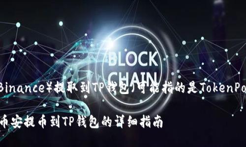 为了将以太坊（ETH）从币安（Binance）提取到TP钱包（可能指的是TokenPocket钱包），请遵循以下步骤：

### 轻松转移你的ETH：从币安提币到TP钱包的详细指南