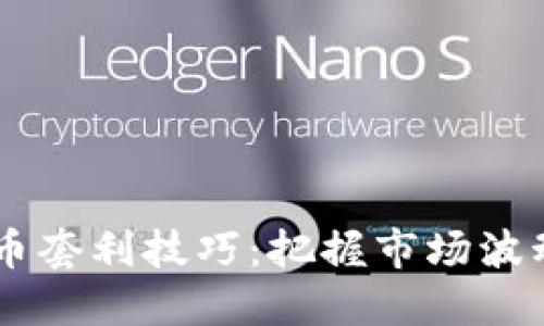 揭秘加密货币套利技巧：把握市场波动，轻松盈利！