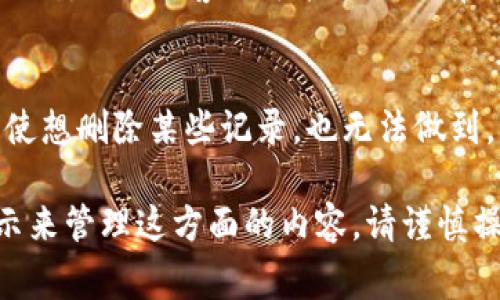 要删除TP钱包中的转币记录，您需要理解钱包的工作原理。通常情况下，区块链钱包（如TP钱包）会显示您所有的交易记录，这些记录是嵌入在区块链上的，无法被删除。即使是在钱包内隐藏或删除交易信息，这些信息仍然存在于区块链上。

如果您希望清理特定的视觉杂乱或不想看到某些交易记录，可以考虑以下几种方法：

1. 使用多个钱包
如果TP钱包中已经有很多不想看到的交易记录，可以考虑创建一个新钱包，仅用于那些未来的交易。为了保护您的隐私，您可以将新钱包的私钥妥善保存，确保不再使用旧钱包进行日常交易。

2. 调整显示设置
某些钱包应用提供了隐藏交易的选项，这意味着您不再看到某些记录。不过，这不会真正从区块链上删除这些交易，而只是您钱包中的可视化调整。

3. 联系钱包客服
如果TP钱包有提供客服支持，您可以联系他们询问是否有方法可以或清理您的交易记录显示。虽然无法删除交易，客服可能会提供有用的信息。

4. 理解交易的不可逆性
需理解区块链的性质，所有交易都是不可逆的。每一笔转账都是经过验证并记录在区块链上的，因此即使想删除某些记录，也无法做到。重要的是保持良好的记录习惯和交易习惯，确保每一笔交易都是有必要的。

总之，虽然您无法从TP钱包的交易历史中删除已完成的转币记录，但可以通过使用新的钱包或调整展示来管理这方面的内容。请谨慎操作，并确保在进行任何交易之前做好备份和安全措施。