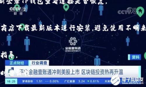 看起来您在遇到TP钱包的登录问题，虽然可以登录但无法连接网络。这种情况可能由多种原因引起，包括网络设置、应用配置等。以下是一些解决方案，您可以尝试解决这个问题：

检查网络连接
首先，确保您的设备连接到互联网。您可以尝试使用其他应用程序或浏览器，检查是否能够正常上网。如果其它应用也无法上网，可能是设备的网络设置有问题。尝试重启路由器，或者切换到另一种网络（例如从Wi-Fi切换到移动数据）以查看是否有所改善。

重启TP钱包应用
有时候，应用程序可能会出现临时的故障。尝试关闭TP钱包应用并重新打开，看看问题是否得到解决。您也可以尝试清除应用程序的缓存，这样可以解决一些潜在的小问题。

更新TP钱包
确保您的TP钱包应用是最新版本。应用的旧版本可能存在与服务器的兼容性问题。前往应用商店，检查是否有可用的更新，下载并安装最新版本。

检查VPN或代理设置
如果您正在使用VPN或代理服务，可能会导致TP钱包无法连接网络。您可以尝试暂时禁用这些服务，并重新登录TP钱包查看连接是否恢复。

重新安装TP钱包
如果以上方法都没有解决问题，您可以尝试删除TP钱包并重新安装。删除应用后，确保从官方网站或应用商店下载最新版本进行安装，避免使用不明来源的APK文件，以确保安全。

联系TP钱包客服
如果问题依旧存在，建议联系TP钱包的客服支持。提供您遇到的问题的详细情况，他们能够给出更专业的指导。

通过以上步骤，您应该能够解决TP钱包无法上网的问题。如果您还有其他疑问或需要进一步的帮助，请随时告诉我。