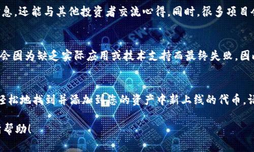 在TP钱包中查看上新代币（新币）的具体步骤如下：

### 1. 打开TP钱包
首先，确保您已经在您的手机上下载并安装了TP钱包应用。打开应用，输入您的密码或进行指纹识别以解锁钱包。

### 2. 进入“资产”界面
在TP钱包的首页，您会看到多个选项。寻找并点击“资产”选项，这里可以查看您当前持有的所有数字货币和代币。此处也是检查上新币的主要入口。

### 3. 查看未发行的代币
许多新币可能不会自动显示在您的资产列表中。你需要手动搜索以查看哪些新币已经上线。点击右上角的“添加代币”或“添加资产”按钮，您将进入一个可以搜索代币的页面。

### 4. 搜索和添加新币
在搜索栏中，可以输入您感兴趣的新币名称或合约地址。如果您知道某个代币的具体合约地址，输入后直接搜索会更有效。找到后，选择这个代币，并点击“添加”或“确认”。这样，您就能在资产列表中看到新的代币了。

### 5. 关注官方渠道
除了在钱包中搜索，您还可以关注TP钱包的官方社交媒体账号或官网，很多新币的上线信息会通过这些渠道发布。您可以通过微信群、Telegram群组等了解最新消息，增加对新币的认知和关注。

### 6. 使用社区和论坛
参与一些加密货币相关的社区或论坛，比如Reddit、Bitcointalk等，不仅可以获取新币信息，还能与其他投资者交流心得。同时，很多项目会在这些平台上发布其代币的基本信息和上线消息。

### 7. 注意风险
在追随新币的同时，也要警惕其中的风险。新币投资的波动性往往较大，且很多新币可能会因为缺乏实际应用或技术支持而最终失败。因此，在添加新币之前，务必进行充分的研究，以确保您做出的投资决策是经过深思熟虑的。

### 8. 结语
TP钱包为用户提供了一个便捷的平台来管理和投资数字货币，通过以上步骤，您就可以轻松地找到并添加到您的资产中新上线的代币。请保持警觉，谨慎投资，以确保您的资金安全与增值。

以上步骤可以帮助您在TP钱包中查找新上币的信息及添加它们。希望这些信息对您有所帮助！