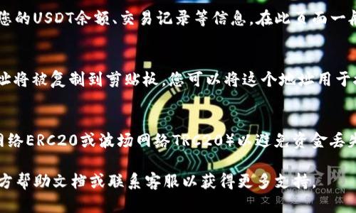 要在TP钱包中找到USDT地址，您可以按照以下步骤进行操作。这些步骤适用于大多数主流数字货币钱包应用，包括TP钱包：

第一步：打开TP钱包
首先，在您的手机上找到TP钱包应用图标，并点击打开。确保您已经登录到您的钱包账户。如果您还没有账户，您需要先创建一个。

第二步：访问资产页面
登录成功后，通常会直接进入资产页面。在这里，您可以看到您账户中所有的数字货币资产，包括比特币、以太坊和USDT等。如果没有看到USDT，您可能需要手动添加它。

第三步：找到USDT
在资产页面中，向下滚动以查找USDT。如果您没有找到USDT，可以点选“添加资产”或“管理资产”按钮。在资产的列表中，查找USDT并启用它。

第四步：查看USDT地址
找到USDT后，点击进入该币种的页面。在这个页面上，您应该可以看到您的USDT余额、交易记录等信息。在此页面一般有“接收”或“充值”选项，点击这个选项，您将看到您的USDT接收地址。

第五步：复制您的USDT地址
在显示的接收地址中，通常会有一个“复制”按钮。点击它，您的USDT地址将被复制到剪贴板。您可以将这个地址用于接收USDT。

注意事项
在使用USDT地址接收资金时，请务必确保使用正确的网络（如以太坊网络ERC20或波场网络TRC20）以避免资金丢失。此外，不要随意分享您的私钥和助记词，以确保资产的安全。

如果您在使用TP钱包的过程中遇到任何问题，建议您查阅TP钱包的官方帮助文档或联系客服以获得更多支持。