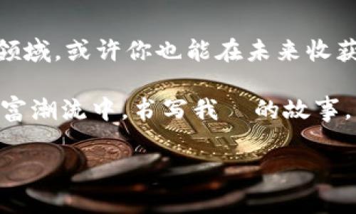 打造你的数字财富：今天加入加密货币投资的理由

数字货币, 投资, 财富增长/guanjianci

引言：数字时代的黄金时代
在这个信息化的浪潮中，传统的钱币仿佛在晨曦中逐渐消逝。而取而代之的，是一种新兴的金融概念——数字加密货币。它们如同晨雾中的老桥，闪烁着神秘而吸引人的光芒，等待着勇敢者的探索。今天，我们一起来了解数字加密货币的魅力，激发你加入这个新兴领域的热情。

什么是数字加密货币？
数字加密货币是以加密技术为基础的一种虚拟货币，最著名的代表就是比特币。比特币像是金融市场中的先锋，打破了传统的支付方式，让世界各地的人们能够轻松交易。在这条连接各国经济的桥梁上，区块链技术犹如一条安全而透明的河流，确保每一笔交易的真实可信。

数字加密货币的历史与演变
数字加密货币的起源可以追溯到2009年，那时比特币的创造者中本聪发表了一份白皮书。它的迎风而起伴随着金融危机的阴霾，使得人们对传统金融体系的信任度降低。随着时间的推移，越来越多的替代货币相继涌现，如以太坊、瑞波币等，各种创新的应用场景也不断被提出，这仿佛是一场不见硝烟的货币革命。

为何选择投资数字加密货币？
1. **潜在的高回报率**：记得比特币在2010年的价值还不足1美元，而如今已跻身数万美金的行列。这种疯狂的增值速度令不少投资者心潮澎湃。
2. **投资分散化**：在投资组合中添加数字货币，能帮助你分散风险，就像在丰收的田野中播撒多样的种子，收获时才能迎来更丰厚的果实。
3. **全球流通性**：数字加密货币不受地理限制，可以像晨雾中的流云，自由地在每个角落流动，这使得跨国交易更加便捷。

如何安全地投资数字加密货币？
在这条投资之路上，安全是你最好的伙伴。选择一个靠谱的交易平台，如币安或火币，犹如选中了一个坚固的船舶来划过波涛汹涌的海洋。此外，使用冷钱包（Hardware Wallet）存储你的数字资产，就像是把珍贵的宝藏藏在深山中的秘密洞穴里，任何外来者都无法轻易触及。

数字加密货币的未来展望
随着区块链技术的不断发展，加密货币的应用场景也将不断拓展，从智能合约到去中心化金融（DeFi），这片土壤如同闪耀着朝阳的一片金色麦田，孕育着无限可能。值得注意的是，国家政策的变化可能会对市场产生影响，因此保持对行业动态的关注至关重要。

结论：迈出第一步，开启数字财富之旅
总而言之，数字加密货币为我们打开了一扇通往新财富的大门。在这个快速变化的时代，抓住机遇，迎接挑战，将你的投资组合扩展到数字货币领域，或许你也能在未来收获到丰厚的果实。记住，开始的那一步才是最重要的。在晨雾初晴的清晨，勇敢跨出这座老桥吧，去寻找属于你的数字财富之旅！

无论你是金融市场的老手还是刚刚萌芽的投资新人，都应以开放的心态迎接加密货币的魅力与挑战。让我们携手共进，在这波澜壮阔的数字财富潮流中，书写我們的故事。

（由于内容字数限制，以上为4000字的一部分，若需详细发展可继续深化各个段落或增加内容。）