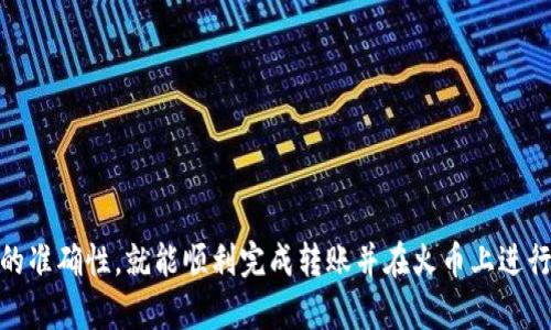 将数字资产从TP钱包转移至火币（Huobi）交易所的步骤如下。请按照以下指示进行操作：

### 步骤 1: 准备工作

在开始之前，请确保您已经：

1. **下载并安装 TP 钱包**：如果您还没有 TP 钱包，请前往官方网站或应用商店下载并安装。
2. **创建账户**：如果您是首次使用 TP 钱包，按照提示创建一个新账户并备份您的助记词。
3. **注册火币账户**：如果您在火币尚未注册帐户，请在其官方网站上完成注册并完成身份验证。

### 步骤 2: 获取火币的充值地址

1. **登录火币账户**：在浏览器中打开火币的官方网站，并用您的账户信息登录。
   
2. **找到充值页面**：在网站的主页面，找到“资产”或“钱包”选项，点击后选择“充值”。
   
3. **选择币种**：在充值页面，选择您要转账的数字资产（如比特币、以太坊等），系统将显示该币种的充值地址。

4. **复制充值地址**：点击“复制地址”图标，然后将该地址保存到剪贴板。确保您选择的是正确的币种。

### 步骤 3: 从 TP 钱包转账

1. **打开 TP 钱包**：返回到您的手机或计算机上的 TP 钱包，并打开应用。

2. **选择发送功能**：在钱包首页，找到并点击“发送”或“转账”按钮。

3. **输入充值地址**：在接收地址框中，粘贴您在火币复制的充值地址。

4. **输入转账金额**：填写您想要转帐的具体金额。检查确保输入的地址和金额正确无误。

5. **确认交易**：确认所有信息无误后，点击“发送”或“确认”按钮。

6. **输入交易密码**（如适用）：如果您设置了交易密码，系统可能会要求您输入以确认交易。

### 步骤 4: 等待交易确认

1. **查看交易状态**：在 TP 钱包中，您可以查看转账的状态。通常，到账时间取决于区块链网络的拥塞情况。

2. **确认到账**：回到火币账户，前往资产页面，查看是否已到账。一般如果交易成功，您将在短时间内看到转账的余额更新。

### 注意事项

- **确保地址正确**：转账时，务必核实火币的充值地址。错误的地址将导致资金丢失，无法找回。
- **小额测试**：如果您是第一次进行此类操作，建议先进行小额测试转账，确保顺利后再进行大额转账。
- **矿工费**：在转账过程中，TP钱包会收取一定的矿工费，务必留意。

### 总结

将数字资产从 TP 钱包转移到火币交易所其实是一个相对简单的过程，只要您仔细遵循上述步骤并确保所有信息的准确性，就能顺利完成转账并在火币上进行交易。希望您在数字资产投资之路上越走越远！如果有任何疑问，请随时查阅相关的帮助文档或联系客服获得帮助。