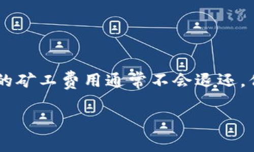 在使用TP钱包进行加密货币交易时，遇到打包失败的情况，矿工费的扣除问题常常引起用户的关注。以下是相关的详细说明：

### 什么是TP钱包？

TP钱包是一款支持多种区块链资产管理的数字钱包，用户可以通过它进行比特币、以太坊等多种加密货币的存储、交易和管理。TP钱包以用户为中心，提供简洁的界面和快速的交易体验。

### 打包失败的原因

1. 网络拥堵
当区块链网络的交易量过大时，矿工会选择优先处理支付较高手续费的交易。此时，如果你的交易手续费设置较低，可能会导致交易在区块中无法被及时打包，这就是所谓的打包失败。

2. 交易格式错误
在设置交易参数时，如果输入的地址或数量不正确，系统可能会拒绝该交易，从而导致打包失败。

3. 钱包软件问题
有时，TP钱包的软件版本可能存在bug，或者没有及时更新，这也可能会导致交易无法成功打包。

### 打包失败时矿工费的处理

1. 矿工费用扣除规则
当你提交一笔交易时，矿工费用是提前支付的，一旦交易被广播到网络，矿工费用便会被扣除。但是，如果交易未被成功打包并被确认，矿工费用通常是不会被退还的。这意味着即使交易失败，你仍然会损失这部分手续费。

2. 手续费的计算
手续费的计算通常取决于当前网络的拥堵情况。许多钱包会根据当前网络状况自动推荐一个合适的手续费金额。若分配的费用过低，可能会导致打包失败，因此，为了确保交易的成功，建议适时调整手续费。

3. 退费机制
由于多数区块链网络并不支持交易费用的退还，用户在进行交易时需要特别留意手续费的设置。一旦交易失败，已支付的手续费将不会被退回。这是利用区块链技术的一种共识机制，无论交易结果如何，矿工为其工作付出的努力都应得到相应的认可。

### 如何避免打包失败？

1. 选择合适的手续费
在进行交易时，选择一个适中的手续费可以有效避免打包失败。用户可以参考第三方工具如“手续费推荐器”来获得建议。

2. 保持软件更新
确保你的TP钱包始终保持最新版本，以获得最佳的安全性和性能，并且可以避免由于软件问题导致的交易失败。

3. 注意网络情况
在网络繁忙时，尽量控制交易频次，避免在高峰期进行大额交易。另外，查看相应的网络状况，选择合适的时机进行交易，也是避免打包失败的重要策略。

### 结语

在使用TP钱包或其他数字货币钱包进行交易时，了解打包失败的原因及矿工费用的相关知识，对于保护用户的资产安全是相当重要的。虽然打包失败后支付的矿工费用通常不会退还，但通过合理设置手续费和观察网络情况，可以有效减少这类问题的发生。希望每一位用户在使用TP钱包的过程中，能够享受到便捷、安全的数字资产管理体验。

如果您有其他疑问或需要进一步的解释，请随时提问！