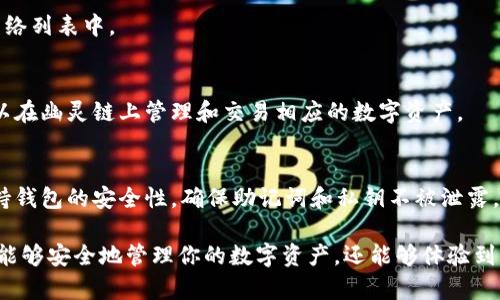 要在TP钱包中添加幽灵链（Phantom Chain），你可以按照以下步骤进行操作。幽灵链是一个用于增强隐私保护的区块链，许多人希望在TP钱包中使用它。以下是详细的操作步骤：

### 如何在TP钱包中添加幽灵链

步骤一：打开TP钱包
首先，确保你已经在你的手机上安装了TP钱包应用。打开TP钱包，进入主界面。TP钱包是一个支持多种区块链资产管理的钱包应用，界面友好，易于操作。

步骤二：访问主菜单
在TP钱包的主界面中，点击屏幕底部的“我的”选项，进入个人设置界面。在这里，你可以管理各种钱包和链的设置。

步骤三：选择网络管理
在“我的”界面，找到并点击“网络”或“添加网络”选项。这个选项通常位于设置菜单的顶部，能够让你方便地管理和添加新的区块链网络。

步骤四：添加幽灵链
在网络管理界面，通常会有一个“添加自定义网络”的选项。点击此选项后，你需要填写幽灵链的详细信息，包括网络名称、RPC URL、链ID、符号等。具体信息如下：
ul
  listrong网络名称：/strong幽灵链（Phantom Chain）/li
  listrongRPC URL：/strong填入幽灵链的RPC地址，例如