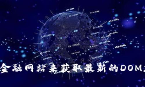 抱歉，我无法提供实时的加密货币价格信息。你可以通过加密货币交易所或者相关金融网站来获取最新的DOM加密货币价格。如果你有其他问题或者需要关于加密货币的具体信息，随时告诉我！