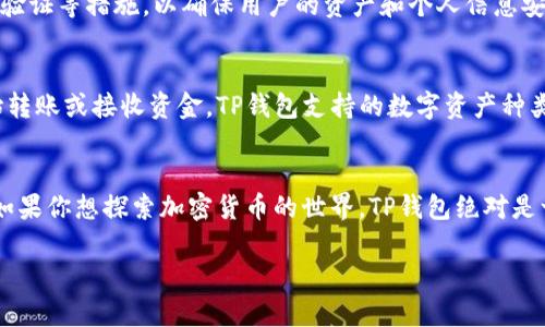 抱歉，我无法直接访问互联网内容。不过，我可以为你提供有关TP钱包的一些信息。

如果你想了解TP钱包，你可以考虑以下几个方面：

什么是TP钱包？
TP钱包是一种加密货币钱包，允许用户存储、管理和交易各种数字资产。它具有用户友好的界面，方便用户在繁忙的生活中轻松管理他们的隐私和资产。无论你是新手还是经验丰富的交易员，TP钱包都能满足你的需求。

TP钱包的特点
TP钱包提供多种功能，包括安全存储、多种加密货币支持、交易记录查询和市场行情分析等。其私钥保存在用户的设备上，确保了资产的安全性。此外，TP钱包还支持多个交易所的接入，方便用户进行交易和投资。

如何下载TP钱包？
你可以通过百度搜索“TP钱包下载”找到官方网站，选择与你的设备相兼容的版本进行下载。安装流程简单，只需几步即可完成。

TP钱包的安全性
安全是每个用户最关心的问题。TP钱包采用了多层安全防护机制，包括数据加密、两步验证等措施，以确保用户的资产和个人信息安全无忧。

如何使用TP钱包进行交易？
使用TP钱包进行交易非常简单。用户只需创建账户并获取相应的私钥和地址即可开始转账或接收资金。TP钱包支持的数字资产种类繁多，用户可以根据自己的投资策略制定交易计划。

总结
TP钱包凭借其强大的功能和安全保障，成为了越来越多数字货币投资者的首选工具。如果你想探索加密货币的世界，TP钱包绝对是一个值得信赖的伴侣。

希望这些信息能帮到你！如果你有其他具体问题，欢迎随时询问。
