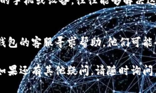 博饼连接不上TP钱包可能有多种原因，以下是一些常见的解决方法和思路，可以帮助你排查和解决问题：

### 1. 检查网络连接
确保手机或设备的网络连接正常。你可以尝试打开其他应用程序或网页，查看网络是否稳定。如果网络不稳定，连接TP钱包的请求可能会失败。

### 2. 更新应用版本
确保博饼和TP钱包的应用程序均已更新到最新版本。有时候，应用的旧版本可能存在兼容性问题，更新后通常能解决这类问题。

### 3. 重新登录
尝试退出博饼和TP钱包，然后重新登录。有时由于临时的身份验证问题，重新登录能够恢复正常的连接状态。

### 4. 检查权限设置
确保博饼和TP钱包都有必要的权限，比如网络访问权限。在设备的设置中，你可以手动检查每个应用的权限配置。

### 5. 清理缓存
对于移动应用，缓存的积累可能导致连接问题。可以尝试清理博饼和TP钱包的缓存，方法是在手机的设置中找到应用管理，选择相应的应用进行清理。

### 6. 重启设备
有时候，设备本身的小故障也会导致应用连接异常。重启你的手机或设备，往往能够解决这类问题。

### 7. 联系客服
如果经过上述步骤仍然无法解决问题，建议联系博饼和TP钱包的客服寻求帮助。他们可能会提供更详细的指导，解决你的连接问题。

希望这些建议能帮助你解决博饼无法连接TP钱包的问题！如果还有其他疑问，请随时询问。