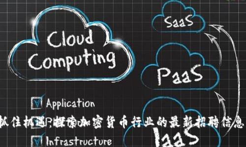 抓住机遇：探索加密货币行业的最新招聘信息！