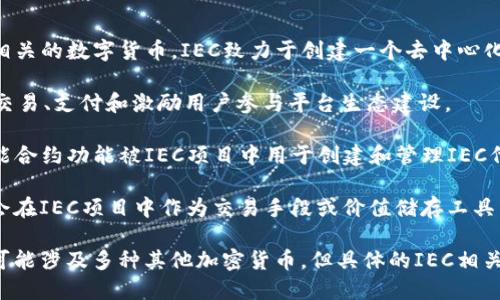 IEC（Integrated Energy Coin）加密货币是指与能源管理和交易相关的数字货币。IEC致力于创建一个去中心化的、透明的能源交易平台。以下是一些与IEC相关的加密货币和项目：

1. **IEC Token**：这是IEC生态系统中的核心货币，主要用于能源交易、支付和激励用户参与平台生态建设。

2. **以太坊（Ethereum）**：虽然并不是专门的IEC货币，但它的智能合约功能被IEC项目中用于创建和管理IEC代币。

3. **比特币（Bitcoin）**：比特币作为全球最知名的加密货币，有时会在IEC项目中作为交易手段或价值储存工具。

需要注意的是，IEC项目可能会与各种加密货币生态系统连接，因此可能涉及多种其他加密货币。但具体的IEC相关币种还需参考其官方网站或相关文档，以获取最新的信息与动态。