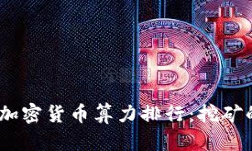 探索2023年加密货币算力排行：挖矿的力量与机遇