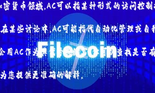 在加密货币的世界里，“AC”可能指的是多个不同的事物，具体取决于上下文。以下是一些可能的解释：

1. **Access Control (访问控制)**: 在区块链和加密货币领域，AC可以指某种形式的访问控制措施，确保只有授权用户可以访问特定的资产或数据。

2. **Autonomous Currency (自我管理货币)**: 在某些讨论中，AC可能指代自动化管理或自我调节的数字货币系统。

3. **特定加密货币项目**: 一些加密货币项目可能会用AC作为其代号或缩写，你可以查找是否有项目以此命名。

如果您能提供更多背景信息或上下文，我会更高兴地为您提供更准确的解释。