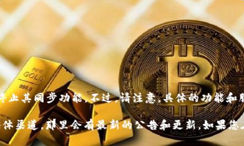 截至我最后的信息更新在2023年10月，TP钱包（TokenPocket）并没有停止其同步功能。不过，请注意，具体的功能和服务状态可能会受到拼图更新和市场变化的影响。

为了获得最新最准确的信息，建议您查看TP钱包的官方网站或其社交媒体渠道，那里会有最新的公告和更新。如果您在使用TP钱包时遇到问题，您也可以考虑联系他们的客服支持进行咨询。