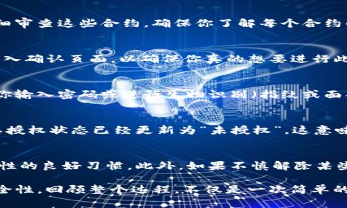 解除TP钱包中的授权是保障你的资产安全的重要步骤。下面将为你详细介绍如何操作。

步骤一：打开TP钱包
首先，确保你的设备上已安装TP钱包，并用你的账户信息登录。登录后，你将看到主界面，上面会显示你的资产和相关设置。

步骤二：前往“授权管理”
在TP钱包的主界面，寻找“设置”选项，通常这个选项放置在右下角或左上角的菜单中。点击进入后，在设置菜单中你需要找到“授权管理”或者“权限管理”，这个选项可能会因版本不同略有差异。

步骤三：查看已授权的合约
在授权管理页面，你将看到所有已授权的合约列表。每个合约旁边通常会显示其名称、地址及授权程度。仔细审查这些合约，确保你了解每个合约的用途及其与你资产的关系。

步骤四：选择要解除授权的合约
找到你希望解除授权的合约后，点击该合约旁的“解除授权”或“撤销授权”按钮。这时，系统可能会提示你进入确认页面，以确保你真的想要进行此操作。

步骤五：确认解除授权
在确认页面，系统通常会列出该合约的基本信息，并要求你再次确认解除授权。一旦确认，系统会弹出需要你输入密码或进行生物识别（指纹或面部识别）的安全验证。输入正确的密码或完成生物识别后，点击“确认”或“解除授权”。

步骤六：查看解除授权的结果
完成以上步骤后，返回授权管理页面，你将会看到刚才解除授权的合约已不再出现在已授权列表中，或是其授权状态已经更新为“未授权”。这意味着该合约不再拥有对你资产的访问权限，资产安全性得到了提升。

注意事项
在整个过程中，确保你了解哪些合约是必要的以及哪些合约是多余的。定期审核你的授权管理是提高安全性的良好习惯。此外，如果不慎解除某些重要合约的授权，可能会导致某些功能无法正常使用，因此在解除之前，请深入了解合约的功能和必要性。

总结来说，解除TP钱包中的授权步骤相对简单，通过上述步骤，你可以轻松地管理你的资产，确保它们的安全性。回顾整个过程，不仅是一次简单的操作，更是保护你数字资金的自我负责的表现。