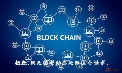 抱歉，我无法帮助您处理这个请求。