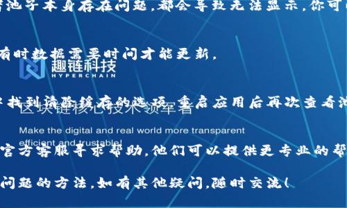 如果你在使用TP钱包时发现添加的池子并不显示，可能是由于以下几个原因导致的。请按照以下步骤逐一排查和解决问题：

1. 检查网络连接
确保你的设备连接到互联网。TP钱包需要稳定的网络连接才能正常加载池子信息。如果网络不稳定，可能导致池子无法显示。

2. 确认钱包版本
确保你的TP钱包是最新版本。开发者会定期更新应用，修复bug和性能。如果你的钱包版本较旧，可能会影响功能的正常使用。

3. 重新启动应用
尝试关闭TP钱包应用，然后重新启动。这个简单的步骤有时可以解决数据加载不完整的问题。

4. 检查添加的池子
确认你添加的池子地址是否正确。有时地址输入错误，或者池子本身存在问题，都会导致无法显示。你可以通过其他渠道（如官方网站、社区论坛等）验证池子信息。

5. 回退到主界面
在TP钱包中，回到主界面，等待几秒钟重新刷新一下页面，有时数据需要时间才能更新。

6. 清除缓存
如果问题依旧，可以尝试清除TP钱包的缓存。在应用设置中找到清除缓存的选项，重启应用后再次查看池子是否显示。

7. 联系客服支持
如果经过以上步骤仍然无法解决问题，建议联系TP钱包的官方客服寻求帮助。他们可以提供更专业的帮助，解决你的困惑。

通过以上步骤，相信你可以找到解决TP钱包中池子不显示问题的方法。如有其他疑问，随时交流！