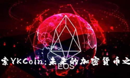 探索YKCoin：未来的加密货币之星