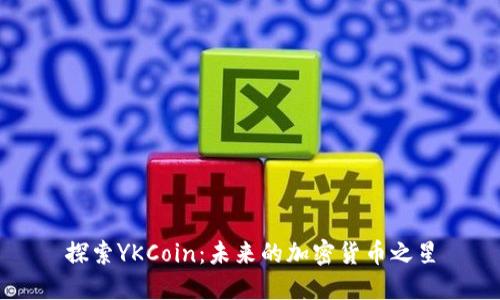 探索YKCoin：未来的加密货币之星