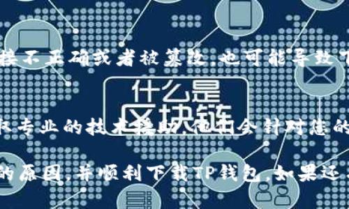 关于“TP钱包下载出现红横不可用”的问题，下面我将为您提供一些可能的原因及解决方案：

1. 网络问题
首先，确保您的设备有稳定的网络连接。可能是由于网络不良导致下载链接无法正常访问，出现红横不可用的情况。尝试切换到Wi-Fi网络或使用移动数据重试。

2. 支持的设备与系统版本
TP钱包可能对设备的操作系统有特定要求。请确认您的手机操作系统版本是否符合TP钱包的最新版本要求。如果您的设备过于老旧，可能会导致下载失败。检查TP钱包的官方网站或应用商店的说明。

3. 应用商店问题
如果您通过应用商店下载TP钱包，可能因为商店本身出现了问题。您可以尝试清除商店的缓存，或者退出后重新登录试试看。

4. 存储空间不足
下载成功与否也与设备的存储空间有关。如果设备存储不足，可能无法下载新的应用程序。检查您的设备存储，清理一些不必要的文件或应用，确保有足够的空间进行安装。

5. 安全设置
某些设备对第三方应用下载有较强的安全限制。如果TP钱包不是通过官方认证的方式进行下载，您的设备可能会阻止该应用的安装。检查您的安全设置，允许安装来自未知来源的应用。

6. 检查下载链接
确认您使用的下载链接是否来自TP钱包的官方网站或可信的下载源。如果下载链接不正确或者被篡改，也可能导致下载失败。

7. 寻求技术支持
如果您尝试了以上所有方法，仍然无法解决问题，建议联系TP钱包的客服支持，获取专业的技术援助。他们会针对您的具体情况提供帮助。

通过以上几个方面的排查和解决方案，相信您应该能找到出现“红横不可用”问题的原因，并顺利下载TP钱包。如果还有其他问题，请随时提出。