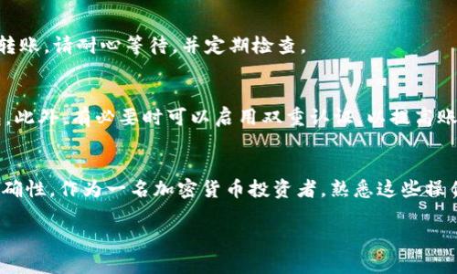 将SHIB（Shiba Inu）从交易所转移到TP钱包是一个相对简单的过程，但为了确保你的资金安全和顺利转移，以下是详细的步骤说明。

1. 准备工作
在进行任何转移之前，请确保你已经在TP钱包中创建账户，并得到了你的钱包地址。TP钱包支持SHIB，因此你的地址是可以接收SHIB的。

2. 登录交易所账户
首先，打开你的交易所应用或网页，输入你的用户信息登录账户。如果你使用的是手机应用，请确保网络连接稳定。

3. 寻找钱包/资产部分
在交易所界面的主菜单中，找到“钱包”或“资产”部分，点击进入。在这里你会看到你账户中所有支持的加密货币列表。

4. 找到SHIB
在资产列表中，查找SHIB（Shiba Inu）。当你找到它时，点击进入，你将会看到一些选项，比如“充值”、“提现”和“交易”。

5. 发起提现操作
选择“提现”或“提币”选项。系统会要求你输入提现金额和接收地址。

6. 输入TP钱包地址
在接收地址字段中，粘贴你在TP钱包中复制的SHIB地址。一定要仔细核对地址，因为错误的地址会导致资金损失。

7. 输入提现金额
在金额字段中输入你希望转移到TP钱包的SHIB数量。确认你账户中的余额足够覆盖转移金额及任何可能的交易手续费。

8. 审核并确认提现请求
在确认信息无误后，通常会要求你输入交易所的安全密码或进行二次身份验证，确保是你本人在操作。完成这些步骤后，确认提现。

9. 等待交易确认
提现请求提交后，你需要耐心等待。这可能需要几分钟到几小时的时间，具体取决于交易所的处理速度和区块链的确认时间。

10. 验证转账状态
在TP钱包中，你可以查看资产部分，并确认SHIB是否已经到账。如果没有看到转账，请耐心等待，并定期检查。

11. 安全提示
在整个过程中，请确保你的设备安全，避免在公共网络下登录交易所或TP钱包。此外，有必要时可以启用双重认证，以提高账户的安全性。

总结
将SHIB从交易所转移到TP钱包的过程不复杂，关键在于保持信息和地址的准确性。作为一名加密货币投资者，熟悉这些操作将有助于你更好地管理资产。希望以上步骤能对你有所帮助，祝你交易顺利！

希望这段内容对你有帮助，若有其他问题，请随时问我！