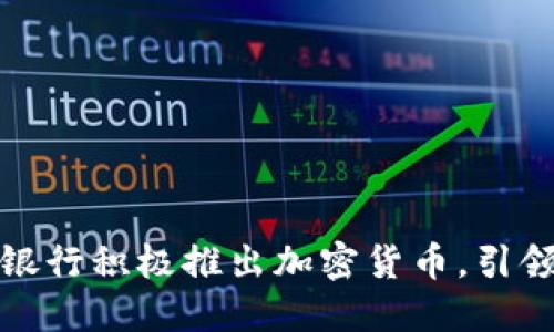 拥抱未来：瑞士银行积极推出加密货币，引领数字资产潮流！