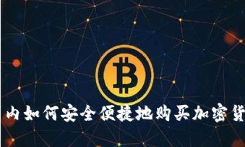 国内如何安全便捷地购买加密货币