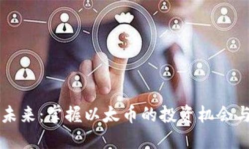 拥抱未来：掌握以太币的投资机会与潜力