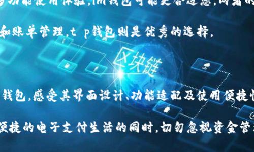 在选择电子钱包时，t p钱包和im钱包都是市场上比较受欢迎的选择。它们各自有独特的功能和优势，适合不同需求的用户。在这篇文章中，我们将对这两个电子钱包进行深入比较，以帮助您做出明智的选择。

一、t p钱包的特点与优势

t p钱包，是一款推崇简约设计的电子支付工具。其界面的清晰性和操作的直观性，使新手用户也能轻松上手。首先，t p钱包支持多种支付方式，包括信用卡、借记卡和银行转账，极大地方便了消费和转账的用户。此外，t p钱包还具备强大的安全保护措施，例如指纹识别和面部识别功能，确保用户的资金安全。

此外，t p钱包还提供便捷的账单管理功能，用户可以轻松记录自己的消费情况，预设预算目标，让每一笔支出都清晰可见，避免因不理性消费而造成经济压力。同时，t p钱包常常会推出各种优惠促销活动，多种积分回馈方案，适合喜欢网购及参与促销活动的人群。

二、im钱包的特点与优势

im钱包则凭借其社交互动和多功能的特性成为年轻用户的热门选择。除了常规的支付功能，im钱包还整合了即时通讯功能，用户可以在钱包内发送消息、语音和图片，与好友分享消费体验。这样的社交设定，不仅让支付变得更加有趣，还促进了用户之间的互动。

另外，im钱包强调社区经济，用户可以通过分享各类消费经验和推荐商品来赚取奖励，进一步激励用户的参与感。此外，im钱包拥有丰富的应用集成，用户可以直接通过钱包访问购物、出行、娱乐等多个场景，方便快捷，无需在不同应用间切换。

三、用户体验的比较

在用户体验方面，t p钱包以其简单易用而见长，特别适合那些不想在电子钱包上花费过多时间的用户。而如果您注重社交互动和多功能使用体验，im钱包可能更合适您。两者的选择实际上也取决于个人的生活方式和使用场景。

例如，对于那些经常需要转账给朋友，或者喜欢分享购物心得的人，im钱包可能是更好的选择。反之，如果您更重视简单的支付流程和账单管理，t p钱包则是优秀的选择。

四、总结与建议

总的来说，t p钱包和im钱包各有千秋，最适合您的选择应该基于您的具体需求。在选择电子钱包之前，建议您亲自下载体验这两款钱包，感受其界面设计、功能适配及使用便捷性，做出最符合自己需求的选择。

希望这篇文章能帮助您更清晰地了解t p钱包与im钱包的不同，找到最适合自己的使用工具。无论您选择哪一款，重要的是在享受便捷的电子支付生活的同时，切勿忽视资金管理和安全。