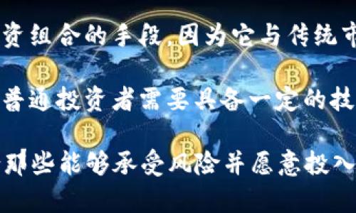 加密货币通常被归类为高风险投资类型，具体包括以下几个方面：

1. **高波动性投资**：加密货币的价格波动幅度通常极大，可能在短时间内经历剧烈的上涨和下跌，这为投资者带来了潜在的高收益，但也伴随着巨大的风险。

2. **投机性投资**：许多投资者进入加密货币市场主要是为了投机，通过预测价格走势来获取利润，而不是基于项目的基本面分析。

3. **数字资产投资**：加密货币可以被视为一种新兴的数字资产，与传统资产（如股票、债券）相对立。它代表了一种新型的交易和储值方式。

4. **分散投资**：在某种程度上，加密货币可以作为一种分散投资组合的手段，因为它与传统市场的相关性通常较低。

5. **复杂性投资**：加密货币的技术背景和市场结构相对复杂，普通投资者需要具备一定的技术知识和市场理解能力，以便做出明智的投资决策。

总之，加密货币可以被视为一种高风险、高回报的投资类型，适合那些能够承受风险并愿意投入时间去了解市场的投资者。