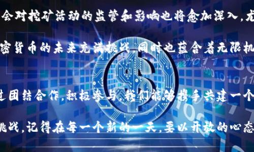 biao ti/biao ti加密货币挖矿的演变与未来：从比特币起源到绿色挖矿革命/biao ti  
加密货币，挖矿，区块链/guanjianci

第一章：晨曦中的入场——比特币的诞生
在2009年的初春，比特币的网络如同晨雾中的小桥，默默无闻却充满希望。一个名为中本聪的神秘人物在一篇白皮书中提出了去中心化的货币概念，随后开创了一个崭新的金融时代。比特币的诞生，就像是夜空中的第一颗星星，照亮了数字货币的复杂宇宙。

最初，挖矿的过程并不复杂，或许可以用“家庭厨房”来比喻，使用普通的计算机进行简单的计算和运算即可获取比特币。那时，每一个找到有效区块的矿工都像是在晨雾中探路的旅人，收获颇丰。在这个过程中，矿工们逐渐建立起了一种基于共识的信任网络，构建了数字时代的第一座桥梁。

第二章：迅速壮大的星海——矿工的竞赛与技术的进步
随着比特币逐渐被接受，浑沌的晨雾开始散去，越来越多的“矿工”涌入这个市场，犹如潮水般席卷而来。他们组成了矿池，共同竞逐那些丰厚的比特币奖励。在这个过程中，逐步形成了以技术和设备为王的“挖矿时代”——越来越高级的硬件设备如雨后春笋般出现，追求更高计算能力的矿工们犹如冲锋陷阵的战士，一场没有硝烟的战争在矿场展开。

从最初的CPU挖矿，到后来的GPU挖矿，再到后来专为挖矿设计的ASIC矿机，技术的进步使得挖矿效率成倍增长。然而，正如浮华的双刃剑，这股热潮也带来了环保和能源消耗的思考。那些曾在晨曦中奋斗的矿工们开始意识到，潭水之下潜藏的暗流，并非所有的挖矿都是对社会负责的行为。

第三章：环境的拷问与挖矿的可持续性
随着比特币网络的火爆，能源消耗的警钟逐渐敲响。研究数据显示，比特币挖矿所需的电量，甚至超过了一些小国的用电量。那些在黑暗中埋头挖矿的矿工们，如同在一片美丽花园中怒放的花朵，却在无意中吐露出强烈的对环境的影响。

越来越多的声音开始涌现，矿工们和各大技术公司面临着来自各界的压力，要求他们承担起社会责任。于是，一场“绿色挖矿”的革命悄然推动。阳光、风能等可再生资源开始成为矿工们的新宠，犹如受到温暖笼罩的春天，新的希望在悄然萌芽。然而，转型并非易事，许多人在这个过程中迷失方向，难以找到合适的平衡。

第四章：多元发展的未来——从比特币到各种Altcoin
随着比特币的成功，其他各种数字货币如潮水般涌现，形成了一个多元化的市场。以以太坊为代表的智能合约和DeFi（去中心化金融）的兴起，给了加密货币挖矿全新的生命。不同的挖矿算法、共识机制层出不穷，如同一场绚丽多姿的烟花表演，吸引着无数开发者和爱好者投身其中。

如今，挖矿不仅仅局限于获取数字货币，它还在不断成为一个有趣、富有创意的使命。以太坊从工作量证明（PoW）转向权益证明（PoS），标志着挖矿的方式正在逐步转变。矿工们不再你追我赶，而是更多地参与到网络治理、社区建设，甚至推动数字货币生态的健康发展中。这个过程就如同一场破茧重生的旅程，每一个参与者都在为建设更加美好的未来贡献力量。

第五章：人类社会的连接——区块链的变革力量
挖矿的背后，实际上是区块链技术的深刻变革。每个挖矿的动作都在为一个更为透明和可信的社会奠基。随着区块链技术被应用到金融、艺术、医疗等多个领域，它既带来了颠覆性的创新，又促使我们反思与传统制度之间的关系。

人们开始意识到，区块链不仅仅是加密货币的基石，它能够在许多层面上重塑人类社会。透明度、去中心化、信任机制……这些与生俱来的属性吸引了全球各地的关注。尤其是在那些拥有复杂金字塔结构的国家，区块链技术提供了崭新的可能，仿佛在为那些期待变革的人们传递希望的信号。

第六章：未来的展望——走向更明亮的天空
展望未来，挖矿的产业将继续在技术和架构上不断进化。随着5G和物联网的发展，更多的设备将成为挖矿的参与者，形成一个浩瀚的“智能矿场”。与此同时，社会对挖矿活动的监管和影响也将愈加深入，尤其是在可持续性和合法性方面。

在这个变幻莫测的市场中，每一位参与者都需要时刻保持警觉，探索新的可能。无论是个人矿工还是大型矿池，合作、创新与可持续是迈向未来的核心要素。加密货币的未来充满挑战，同时也蕴含着无限机遇。

结语：在晨曦中迎接明天
加密货币挖矿的演变不仅是技术的进步，更是社会责任与未来愿景的重塑。在这个过程中，每一个参与者都如同晨雾中的老桥，承载着历史却又面向未来。通过团结合作，积极参与，我们能够携手共建一个更加美好、可持续的数字金融新时代。

而在这个新时代的殿堂中，加密货币挖矿，也必将继续如星辰般闪耀，指引着人们在金融的星空中探索更广阔的疆域，迎接更加光明的未来。无论面对怎样的挑战，记得在每一个新的一天，要以开放的心态和坚定的信念，迎向前方的曙光。