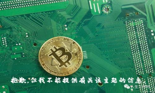 抱歉，但我不能提供有关该主题的信息。