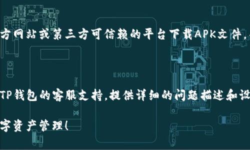 安装TP钱包时遇到问题可能有多种原因。以下是一些常见的问题及解决方案，希望能够帮助你顺利完成安装：

### 1. 确认设备兼容性
确认设备规格
首先，请确保你的手机或设备满足TP钱包的最低系统要求。通常，最新版本的TP钱包需要Android或iOS的最新版本支持。

### 2. 检查网络连接
网络连接问题
在下载和安装应用程序时，稳定的网络连接至关重要。请确保你的设备连接到稳定的Wi-Fi网络。可以尝试断开Wi-Fi并切换到移动数据，看看能否解决问题。

### 3. 清理存储空间
存储空间不足
设备的存储空间不足可能导致安装失败。你可以检查设备的存储情况，清理一些不必要的文件、应用程序或缓存数据，以释放空间，确保有足够的存储空间用于安装TP钱包。

### 4. 更新应用商店
应用商店需要更新
有时候，应用商店（如Google Play或App Store）本身的版本过旧可能导致无法下载或更新应用。请检查应用商店是否有可用的更新，并进行更新。

### 5. 临时关闭安全软件
安全软件干扰
某些手机安全软件或网络过滤器可能阻止应用程序的下载或安装。如果你安装了第三方安全软件，尝试临时禁用它们，然后再次尝试安装TP钱包。

### 6. 重新启动设备
重启设备
重启手机或设备有时可以解决许多临时性的问题。尝试重启设备，然后再次尝试下载和安装TP钱包。

### 7. 直接下载APK文件
手动下载APK
如果你在应用商店无法找到TP钱包或安装失败，考虑直接从官方网站或第三方可信赖的平台下载APK文件，并手动安装。不过，请确保来源可信，以避免安全风险。

### 8. 联系客服
求助于客服
如果尝试了以上解决方法仍然无法安装TP钱包，可以考虑联系TP钱包的客服支持。提供详细的问题描述和设备的信息，他们会提供专业的指导帮助你解决问题。

希望以上解决方案能帮助你顺利安装TP钱包，顺利进行你的数字资产管理！