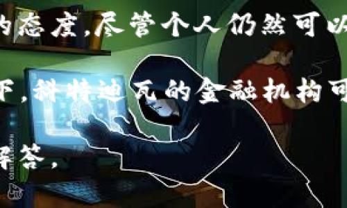 科特迪瓦并未明确完全允许或禁用加密货币的使用。然而，国家的监管机构对加密货币采取了谨慎的态度。尽管个人仍然可以从事加密货币交易，但政府对其使用进行了某种程度的限制，以保护投资者并防止洗钱等非法活动。

同时，科特迪瓦作为西非经共体（ECOWAS）的成员国，也在考虑区域内的数字货币发展。在这种背景下，科特迪瓦的金融机构可能会对加密货币及其相关技术持开放态度，但具体的法律框架和监管政策仍在不断发展中。

如果你想要了解更多关于科特迪瓦的加密货币状况或相关信息，请指定方向，我会尽量提供详细的解答。