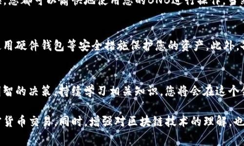 关于t p钱包如何充值BNB矿工费的具体步骤，可以参考以下内容：

1. 了解矿工费的概念
在区块链交易中，矿工费是用来激励矿工为您的交易提供计算和验证服务的费用。每当您在t p钱包上发送BNB（币安币）或进行其他相关操作时，都会产生一定的矿工费。了解这一点是您进行区块链交易的基础。

2. 准备好您的t p钱包
首先，请确保您已经下载并安装了t p钱包应用，并完成了账户的注册和设置。如果您是新手，可以参考钱包的官方教程，确保您的账户安全，并设置好二次验证，以保护您的资产。

3. 充值BNB以覆盖矿工费
为了进行交易，您需要确保钱包里有足够的BNB来支付矿工费。通常情况下，矿工费会根据网络的使用情况波动，因此建议您多充值一些BNB，以防止因矿工费不足导致交易失败。

4. 通过法币或其他加密货币购买BNB
如果您还没有BNB，可以通过法币（如人民币、美元等）或其他加密货币（如比特币、以太坊等）购买BNB。大多数交易所提供此类服务，您可以选择一个声誉良好的交易所，完成购买后，将BNB转入您的t p钱包。

5. 将BNB转到您的t p钱包
购买完成后，您需要将所购的BNB提现至您的t p钱包。在交易所的“提现”页面，输入您的t p钱包地址，并指定提现金额。在确认无误后提交申请，等待网络确认。

6. 检查账户余额
等待几分钟后，您可以在t p钱包中查看到已充值的BNB。确保余额足够支付矿工费后，就可以进行交易了。

7. 开始交易
现在，您可以在t p钱包中自由进行交易。无论是发送BNB还是与其他币种进行交换，您都可以愉快地使用您的BNB进行操作。当然，建议您每次操作前都确认一下当前的矿工费，以免造成不必要的延误。

8. 维护钱包安全
在进行充值和交易的过程中，确保您的钱包安全是至关重要的。定期更新密码，并使用硬件钱包等安全措施保护您的资产。此外，备份助记词以防丢失，保障您的资产安全。

9. 持续学习和关注市场动态
最后，区块链市场瞬息万变，了解最新的市场行情和技术动态，可以帮助您做出更明智的决策。持续学习相关知识，您将会在这个领域游刃有余。

通过上述步骤，您就可以顺利地在t p钱包中充值BNB以支付矿工费，进行各种加密货币交易。同时，增强对区块链技术的理解，也能提升您对数字资产的管理能力。希望这些信息能帮助您顺畅地进行交易！