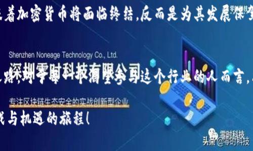 biao ti/biao ti加密货币行业的崛起：未来的无限可能br/加密货币, 区块链, 投资/guanjianci

引言：晨星中的财富之路
在无边的数字海洋中，加密货币如晨星般闪耀，吸引无数勇敢者探索这片未知的领域。加密货币不再仅仅是科技爱好者的玩物，它已逐渐成为全球金融生态中不可忽视的重要组成部分。从比特币开始，这种数字资产的多样性与潜在价值引发了投资者、科技精英和普通民众的强烈关注。

加密货币的起源与发展
回溯至2009年，像滑浪者一样初出茅庐的比特币以一种全新的面貌出现。这是一种标志性的数字货币，通过一种名为区块链的技术构建了一座透明、安全、去中心化的桥梁。十几年间，无数项目如雨后春笋般涌现，为投资者提供了多元化的选择，而这些选择也如同一场投资的冒险游戏，刺激着全球的经济生态。

加密货币的架构：堪比教堂的构建
可以把加密货币的架构比作一座宏伟的教堂。教堂的基石是区块链技术，这种技术通过密码学确保交易的安全和透明。每一笔交易都是一砖一瓦，构建出一个值得信赖的金融体系。随之而来的各种代币，如以太坊、瑞波币等，如同教堂中的彩色玻璃，赋予了整个建筑丰富的色彩与内涵。

市场现状：熙熙攘攘的集市
如今，加密货币市场犹如一座熙熙攘攘的集市，热闹非凡。无论是从市场总市值的飞速增长，还是从参与者的多样化构成，都展现出其令人叹为观止的生命力。然而，这背后也充满了不确定性，价格的波动如同狂风骤雨，让无数投资者经历过一次又一次的心潮起伏。

加密货币的应用场景：如织锦般的广泛影响
加密货币并不仅限于投机，它的应用场景如同一幅精美的织锦。无论是在在线支付、跨境汇款，抑或是在金融投资领域，加密货币都展现出了其独特的价值。在对于缺乏金融服务的地区，加密货币更是打开了一扇财富的大门，给予更多人追求梦想的机会。

未来的职业机会：黄金时代的门票
对那些有志于投身于加密货币行业的人而言，这无疑是一个黄金时代的开启。从区块链开发者、交易分析师到市场顾问，行业内的职业机会如同繁星一般璀璨，等待有远见卓识的人去抓住。多样化的职业路径与专业所需的技术技能也让这一领域的前景充满了无限可能。

教育与培训：掌握航海的指南针
在加密货币领域，教育与培训犹如掌握航海的指南针。针对新手投资者的课程、针对专业人士的培训都相继出现，帮助人们在蜿蜒曲折的数字货币之路上少走弯路。线上学习平台、研讨会和实战课程为那些渴望知识的追随者点燃了希望的火花。

法规与政策：不再是孤岛
随着加密货币的流行，各国政府也逐渐意识到其潜力与风险。越来越多的法规与政策开始出台，试图规范这一市场。然而，这并不意味着加密货币将面临终结，反而是为其发展保驾护航。合规运营将成为该领域内企业未来发展的重要标签，促进其健康、可持续的发展。

结论：坚定脚步，迎接未来
加密货币这一现象级的发展，不仅仅是技术的革新，更是思想的突破。正如晨雾中的老桥，链接着过去与未来，通向一条崭新的金融之路。对于每一个渴望参与这个行业的人而言，只有不断学习和勇敢尝试，才能把握住未来的无限可能。

希望以上内容能够激励您深入探索这个充满活力的加密货币市场，如果您对该行业有更深的兴趣，不妨立即行动，踏上这段充满挑战与机遇的旅程！