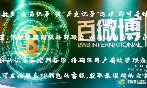 在不同的国家和地区，关于数字钱包（如TP钱包）交易记录的保留时间可能会有所不同。然而，通常情况下，从合规和安全的角度看，钱包提供商会保留交易记录以便于用户查询和管理其财务记录。

TP钱包的交易记录保存期限
一般来说，TP钱包会保留用户的交易记录，期限通常不低于六个月。在这种情况下，用户能够方便地查阅过去的交易，查看收款和付款的详细信息。此外，用户可能还会希望在更长的时间内保留记录，以便进行年度财务总结或为税务报告做好准备。

合规性和安全性
不同国家对于金融交易的合规性要求也不同。某些地区的金融监管机构要求交易记录必须保留至少五年。TP钱包作为合法运营的金融服务平台，通常会遵循这些法规。因此，用户的交易记录在监管要求内会被安全地保存。

如何访问和管理交易记录
用户可以通过TP钱包的应用程序或官方网站访问自己的交易记录。一般情况下，用户需要登录账户，导航至“交易记录”或“历史记录”选项，即可看到所有的交易明细。在这里，用户可以筛选交易时间、类型，甚至下载报表，为自己的财务管理提供便利。

备份和保护交易记录的重要性
虽然TP钱包会保留交易记录，但用户自身也应定期备份重要信息。这包括将交易记录导出到安全的位置，例如云存储或外部硬盘，以防止因为账户问题或其他不可预见的因素而丢失记录。维护个人财务的完整性对于每一个用户来说都是至关重要的。

总结
通过了解TP钱包交易记录的保留时间、合规性及如何访问来帮助用户做出更明智的理财决策。保持良好的记录和定期备份，将确保用户有效管理自己的财务，并在需要时轻松查阅往昔的投资与消费情况。

当然，具体的保留时间和政策还是要参照TP钱包的用户协议和官方网站的最新信息。如有疑问，用户也可直接联系TP钱包的客服，获取最准确的交易记录保留时间信息。