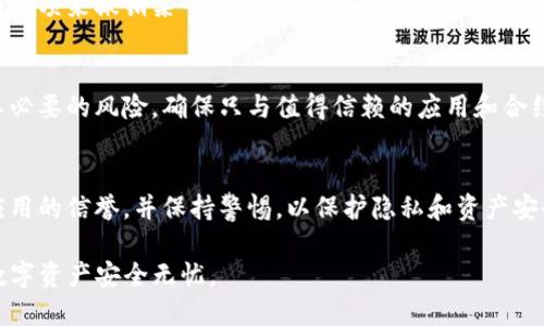 在TP钱包（TokenPocket）中，权限管理是一个重要的功能，帮助用户控制对其数字资产的访问权限。以下是如何找到和管理TP钱包权限的步骤：

访问TP钱包
首先，确保你已经安装并打开了TP钱包应用程序。如果你是首次使用，可以从官方网站下载并安装该应用，或者从应用商店中下载适合你设备的版本。

登录你的账户
打开TP钱包后，输入你的钱包密码或使用你的生物识别功能（如指纹或面部识别）来登录你的账户。确保在安全的环境中进行此操作，以防止潜在的安全风险。

进入钱包设置
在主界面上，寻找右下角的“我的”或“设置”选项。点击它，将带你进入钱包的个人设置页面。在这里，你可以进行各种配置，包括安全设置、网络选择等。

找到权限管理选项
在设置页面中，找到“安全性”或“权限管理”选项。這一部分通常会列出与应用程序和智能合约交互的权限相关的信息。这里，你可以查看哪些应用程序或合约已被授予访问权限。

管理权限
选择你想要管理的应用或合约后，可以看到具体的权限设置。你可能会有选项来撤销某一应用或合约的访问权限，从而保证你的资产安全。如果你不再信任某个应用，务必及时撤销它的权限。

保护你的资产
记住，定期检查和管理你的钱包权限是保护加密资产的重要措施。避免不必要的风险，确保只与值得信赖的应用和合约进行互动。

安全提示
在管理权限时，不要轻易授权给不明来源的应用或合约。务必确认这些应用的信誉，并保持警惕，以保护隐私和资产安全。

通过以上步骤，你可以在TP钱包中轻松找到并管理你的权限，确保你的数字资产安全无忧。