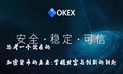 思考一个优质的

加密货币的未来：掌握财富与创新的钥匙