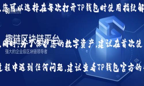 在TP钱包中设置指纹识别的步骤大致如下：

第一步：打开TP钱包
首先，在您的手机上找到并打开TP钱包应用程序。如果您还没有下载，可以在应用商店搜索“TP钱包”进行下载并安装。

第二步：进入设置菜单
在TP钱包的主界面，您会看到底部导航栏。点击右下角的“我的”选项，这将带您进入账户个人资料页面。在这里，寻找一个类似于“设置”或“安全”的选项，通常用齿轮图标表示。

第三步：选择安全设置
进入设置后，找到并点击“安全设置”或“安全与隐私”选项。在这个页面，您可以管理各种安全功能，包括密码、指纹或面部识别等。

第四步：启用指纹识别
在安全设置页面，您应该能看到“指纹识别”或“生物识别”的选项。点击它，然后按照提示进行操作，系统会要求您先开启手机的指纹识别功能（如果还未激活）。

第五步：录入指纹
如果您的手机已经设置了指纹，您将能够选择将其与TP钱包关联。按照屏幕上的指示，将自己的手指放在指纹识别区域，直到系统识别出您的指纹。完成后，您可以为TP钱包设置指纹解锁。

第六步：确认设置
完成指纹录入后，可以返回安全设置页面确认指纹识别已经激活。此时，您可以选择在每次打开TP钱包时使用指纹解锁，而无需输入密码。

注意事项
要确保指纹识别工作正常，请定期检查手机指纹设置，以确保没有问题。同时，为了保护您的数字资产，建议在首次使用TP钱包或进行重大交易时，仍然使用密码来确认身份，以维护安全性。

以上步骤应该能帮助您在TP钱包中成功设置指纹识别功能。如果您在过程中遇到任何问题，建议查看TP钱包官方的帮助文档或联系客户服务。
