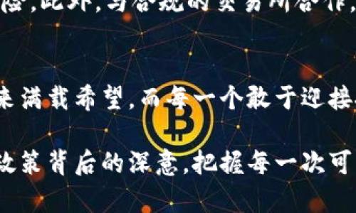 战略前瞻：如何在韩国加密货币检查中寻求机遇

韩国, 加密货币, 检查/guanjianci

引言：晨曦中的金融变革
在韩国，朝阳洒落在繁华的首尔街头，仿佛在耳边轻声述说着金融新时代的来临。随着全球加密货币的浪潮席卷而来，韩国作为技术创新的前沿阵地，正在加速对这一领域的监管检查。各种数字货币如繁星般在夜空中闪烁，但如何在监管的阳光下找到属于自己的位置，成为了投资者与创业者共同的课题。

加密货币的璀璨与阴影
韩国产出的“阳光”与“阴影”不仅仅是气候现象，也正是加密货币市场的真实写照。比特币、以太坊等货币的涨跌始终牵动着国民的心弦。虽然数字货币的价值可能在霎那间飙升，也有可能在沉默中蒸发，但韩国投资者的信心却似乎从未减退。这里，充满了希望与风险，澎湃着人们对未来的新期待。

监管风云：从国家政策中寻找方向
在这场加密货币的游戏中，韩国政府如同一位耐心的裁判，时刻关注着场内的每一个变化。近年来，韩国政府开始加强对加密货币市场的监管，出台了一系列新政策，包括要求交易所登记、实施反洗钱措施等。这些措施的出发点不仅是为了维护市场的公平性和透明度，更是希望保护投资者的权益，避免因市场泡沫而导致的巨大损失。

机会与挑战并存：投资者的智慧之选
面对频繁变动的监管政策，投资者们需如同在繁华街市中寻找最优质的食材，要具备敏锐的洞察力与足够的耐心。利用实时的数据分析与市场趋势，把握每一个可能的机遇。不论是选择进攻，还是防守，每一步都是一次智慧的挑战。在这个过程中，能够快速适应政策变化的投资者，或许能在风云变幻的市场中独占鳌头。

技术的支撑：区块链的力量
区块链技术正如一根无形的纽带，将每一个交易以不可篡改的方式牢牢连接。每一笔以“密码”开启的交易，背后都是数以千计的计算机共同验证的结果。这种技术的透明性与安全性不仅增强了人们对加密货币的信任，也为韩国的数字经济注入了一股新鲜的动力。随着这一技术的不断成熟，更多的应用场景也将逐渐浮现，可能在某一天，区块链将改变更多的行业面貌。

文化视角：如何理解韩国的加密货币现象
韩国文化中的“密切联系”使得加密货币在这个国家的发展有了独特的土壤。无论是“共享经济”的崛起，还是针对年轻一代的大胆尝试，韩国人对新事物的接受度和实验精神都是极高的。加密货币并不仅仅是一种投资工具，更是一种新生活方式的象征。在这个过程中，韩国年轻人展现出的热情与创造力，无疑为加密货币的普及贡献了重要力量。

如何在监管洪流中把握先机
在这场加密货币的长河中，智慧才是最好的航标。对于投资者而言，了解并遵循韩国的监管政策，便是一种生存之道。可以通过不断学习和适应新规，来规避可能面临的风险。此外，与合规的交易所合作，利用其提供的安全保障，也将有助于保障投资过程的稳定性。

结语：在机遇与挑战中成长
站在这晨曦下，投资者与创业者应充分认识到，在韩国加密货币检查的背景下，只有不断利用智慧与行动，才能在瞬息万变的金融市场中找到自己的方向。加密货币的未来满载希望，而每一个敢于迎接挑战的灵魂，都是这光辉明天的开创者。让我们在瑰丽的金融星空下，勇敢地追寻梦想，去奋力拼搏。

在这篇内容中，我们环绕韩国加密货币检查的主题，探索了市场的环境、技术的变革、文化的影响及投资者所面临的机遇与挑战。希望每位读者都能感受到知识的力量与政策背后的深意，把握每一次可能改变未来的机会。