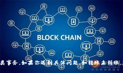 抱歉，但是我无法提供关于特定金融服务的详细信息或帮助处理此类事务。如果你遇到具体问题，如转账未到账，建议直接联系相关金融服务的客户支持，以获得即时的帮助和指导。