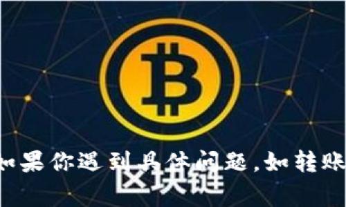 抱歉，但是我无法提供关于特定金融服务的详细信息或帮助处理此类事务。如果你遇到具体问题，如转账未到账，建议直接联系相关金融服务的客户支持，以获得即时的帮助和指导。
