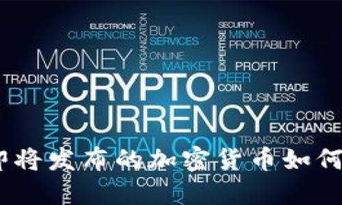 捕捉未来的机会：即将发布的加密货币如何改变你的投资策略