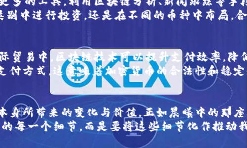 加密货币的丧钟：我们应该如何面对数字货币的未来？

加密货币, 数字货币, 投资策略/guanjianci

引言：晨曦中的数字金矿
在过去的十年中，加密货币如同晨曦中的金矿，吸引了无数投资者和技术爱好者的目光。这片数字领域的波澜壮阔，承载着希望、梦想与财富。然而，伴随这份虚拟繁荣而来的也是无数质疑与担忧：加密货币的丧钟是否已经敲响？我们又该如何在这场技术与金融的博弈中寻找生存与发展的可能？

加密货币的崛起与兴奋
回想起比特币在2009年诞生时，那种就像晨露般清新的崭新气息令人感到无比振奋。当时，许多人对其持怀疑态度，但仍有无数信徒愿意投入其中，梦想着改变未来的金融体系。以以太坊、莱特币等为代表的第二代数字货币更是在这股浪潮中不断翻滚，构建出丰富多样的市场生态。
在这个数字化的世界里，区块链技术如同底层井杆，承载着无数的创新与变化。无论是智能合约，还是去中心化的金融应用（DeFi），这些都是时代的产物，开启了一扇通往新经济的大门。每一次市场的波动都如同潮水涨落，带来无尽的话题与讨论，投资者的心情也随之高低起伏。

市场的骤然冷却
然而，进入2021年后，加密货币市场的热度逐渐降温。曾经红火的数字货币上市后，像梭子鱼一样闪烁的价格开始稳步下滑。在一些国家，监管政策的收紧，如同黑云压城，笼罩着这个金光闪闪的市场。许多人开始思考：是时候反思这一切了吗？
市场的冷却不仅仅是价格下跌，更是投资者情绪的急剧变化。当人们从狂热的追逐中醒来，理智开始回归，步伐显得更加谨慎。这一切的发生仿佛是在为未来的丧钟奏响前的沉寂，令人不禁感受到无形的压力与焦虑。

潜在的风险与挑战
在价格波动的背后，潜藏着更深层次的风险。技术层面，黑客攻击事件频发，像幽灵般悄然无声地撕裂了投资者的信心；而法律与合规的障碍更是如同高山峻岭，令人望而却步。加密货币的波动性和不稳定性使得投资更加复杂，有些人在这场游戏中付出了惨痛的代价，像被巨浪冲击的礁石，留下了不可磨灭的伤痕。
与此同时，市场上屡见的“庞氏骗局”事件让许多投资者心生恐惧。有些项目夸大了自身的技术与前景，利用人们的贪婪筹集资金，而最终的结局却是投资者的血本无归。仿佛在警示世人：幻想的天空再美丽，也不能逃避现实的鲨鱼。

走出迷雾的方向
然而，面对如此多的困难与挑战，我们并不能止步不前。加密货币的未来依然值得期待，这种全新的金融形态不是一场昙花一现的梦，而是对传统金融体系的挑战与补充。为了走出这片迷雾，投资者需要具备清晰的头脑与实用的策略。
首先，了解市场是投资的基石。投资者需要深入了解所投资的项目，关注其团队、技术、市场需求以及可持续发展性。数据时代赋予我们更多的工具，利用区块链分析、新闻跟踪等手段，可以让我们对市场变化有更清晰的认知。
其次，分散投资是降低风险的重要策略。就如同在海边的渔夫，不应只依赖一网渔获，而应尝试多样的捕捞手段。无论是在不同的资产类别中进行投资，还是在不同的币种中布局，合理分散风险的投资组合将对抗市场风波的能力极大提升。

未来的愿景：重构金融生态
展望未来，加密货币不仅仅是投机的工具，更可以重构全球的金融生态。随着技术的不断进步，更多的应用场景被开发出来。例如，在国际贸易中，区块链技术可以提升支付效率，降低中介成本；在公益事业中，透明的交易记录能确保每一笔捐款的去向清晰透明，让那些需要帮助的人真正受益。
同时，随着主流机构和传统金融机构的逐步参与，加密货币正在向成熟的市场迈进。越来越多的企业开始接受比特币等数字货币作为支付方式，这意味着加密货币的合法性和稳定性正在逐步提高。与传统金融的融合，将使得加密货币更具信任感与实用价值。

结语：勇敢面对数字时代的挑战
无论未来的加密货币市场会如何变化，我们都需要勇敢面对这场数字革命的挑战。将我们视线从价格的波动中抽离，更多地关注技术本身所带来的变化与价值。正如晨曦中的那座老桥，只要我们坚持走过那些迷雾，就一定能够看到希望的光芒。
在这条探索的旅程中，投资者应当保持理智，建立广阔的视野与深厚的知识积累，为自己创造出属于未来的机会。我们不能忽略市场中的每一个细节，而是要将这些细节化作推动我们前行的动力。或许，加密货币的丧钟并不会真正敲响，而是伴随着我们的探索与实践，熠熠生辉的未来正等待着我们去开拓。
